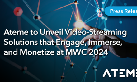 Ateme to Unveil Video-Streaming Solutions that Engage, Immerse, and Monetize at MWC 2024